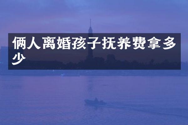 俩人离婚孩子抚养费拿多少