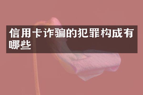 信用卡诈骗的犯罪构成有哪些