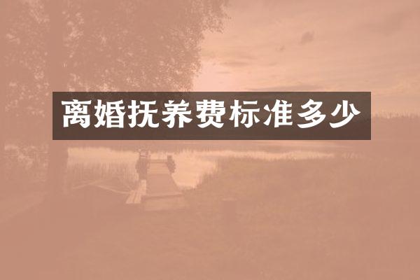 离婚抚养费标准多少