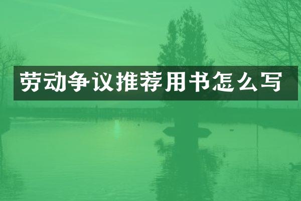 劳动争议推荐用书怎么写