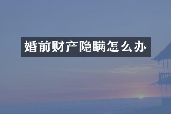 婚前财产隐瞒怎么办