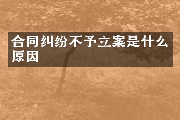合同纠纷不予立案是什么原因