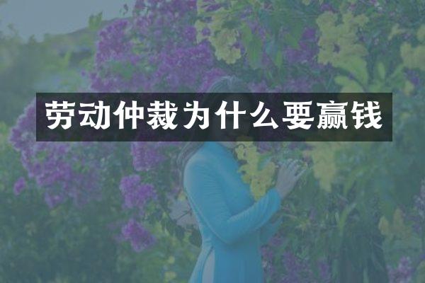 劳动仲裁为什么要