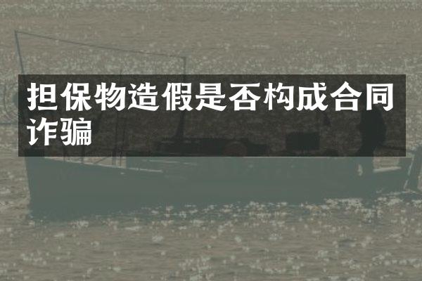 担保物造假是否构成合同诈骗
