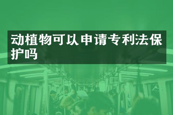 动植物可以申请专利法保护吗