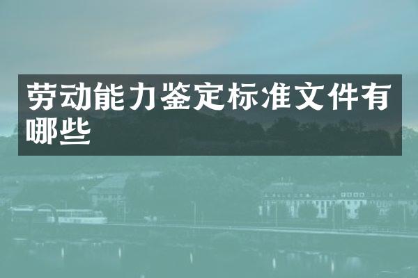 劳动能力鉴定标准文件有哪些