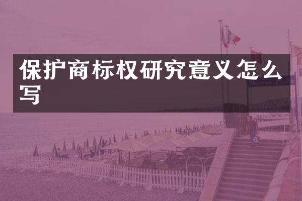 保护商标权研究意义怎么写