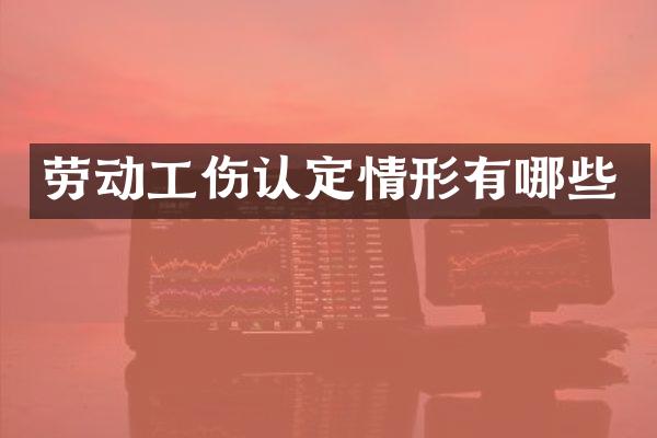 劳动工伤认定情形有哪些