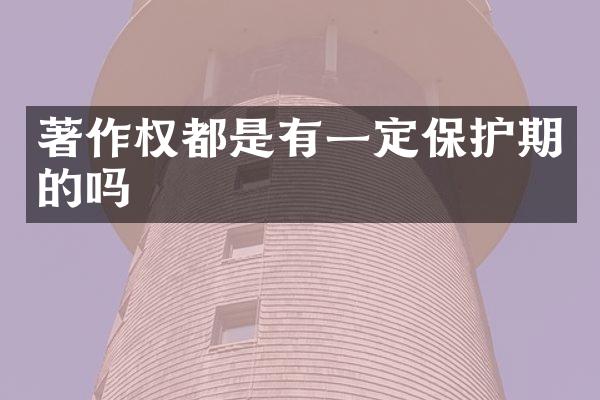 著作权都是有一定保护期的吗