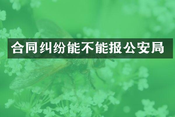 合同纠纷能不能报公安局