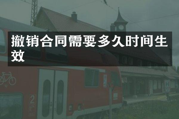 撤销合同需要多久时间生效