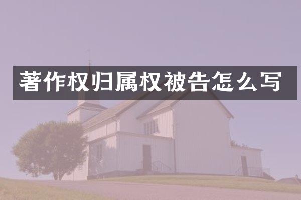 著作权归属权被告怎么写
