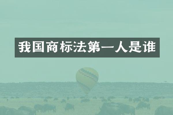 我国商标法第一人是谁