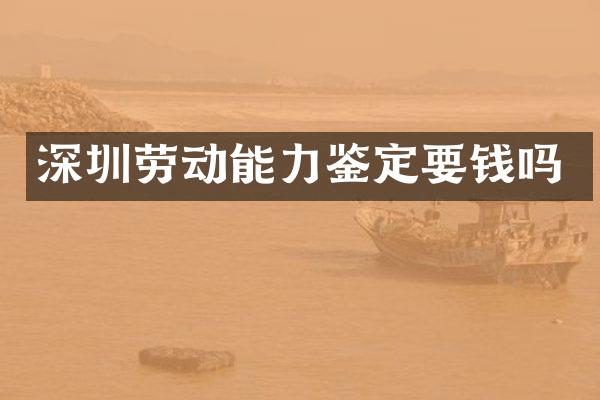深圳劳动能力鉴定要钱吗