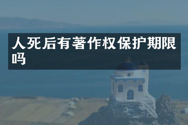 人死后有著作权保护期限吗
