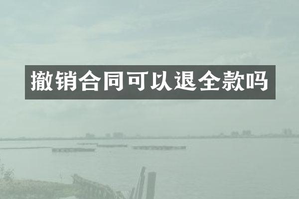 撤销合同可以退全款吗