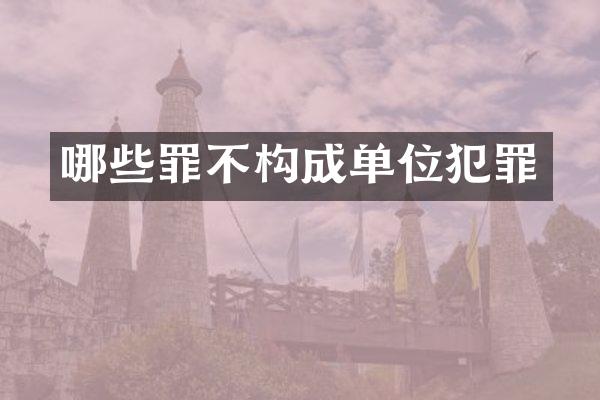 哪些罪不构成单位犯罪
