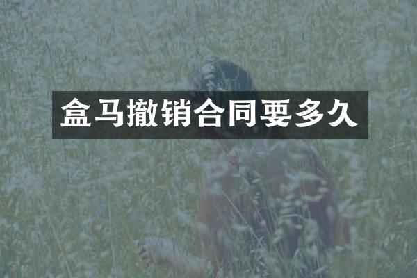 盒马撤销合同要多久