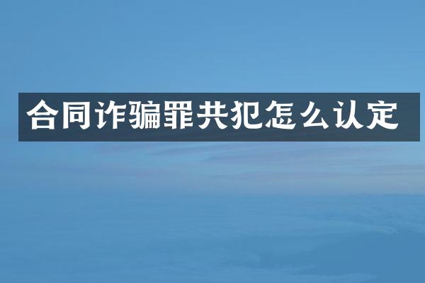 合同诈骗罪共犯怎么认定