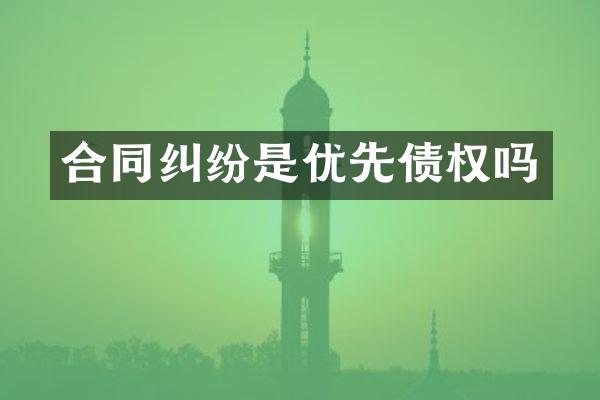 合同纠纷是优先债权吗
