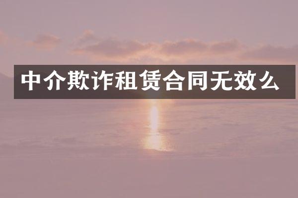中介欺诈租赁合同无效么