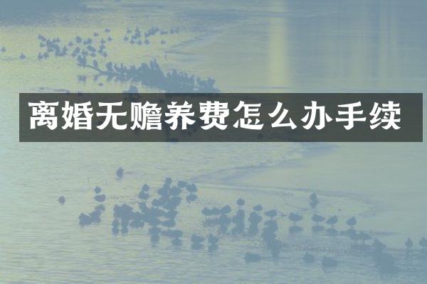 离婚无赡养费怎么办手续