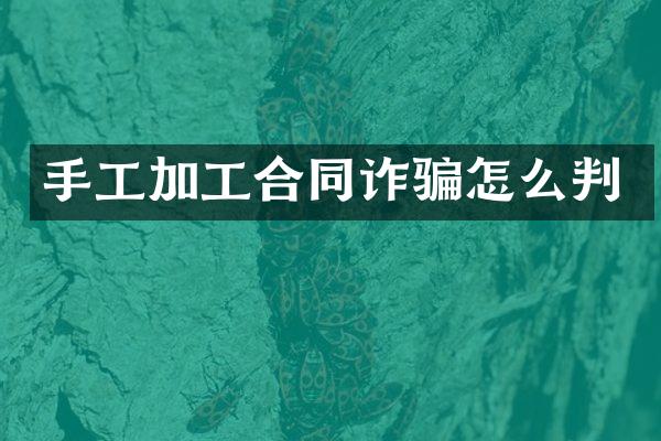 手工加工合同诈骗怎么判