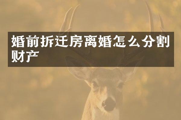 婚前拆迁房离婚怎么分割财产