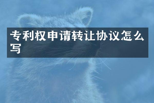 专利权申请转让协议怎么写