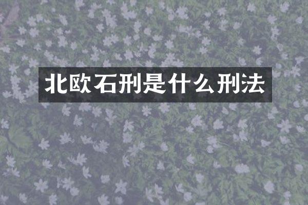 北欧石刑是什么刑法