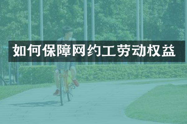 如何保障网约工劳动权益