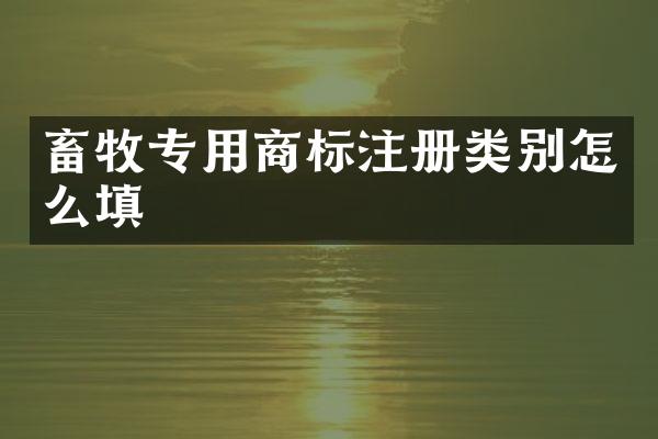 畜牧专用商标注册类别怎么填