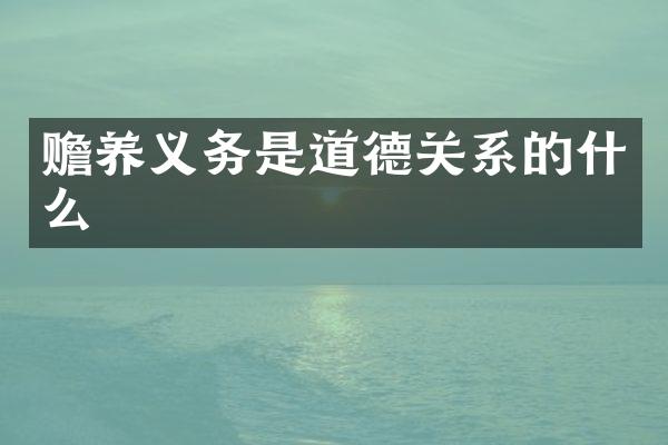 赡养义务是道德关系的什么