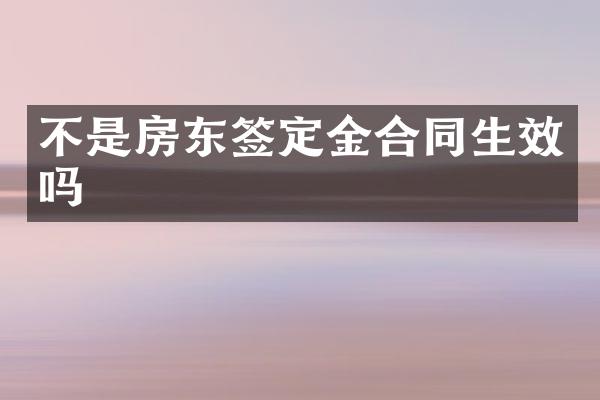 不是房东签定金合同生效吗