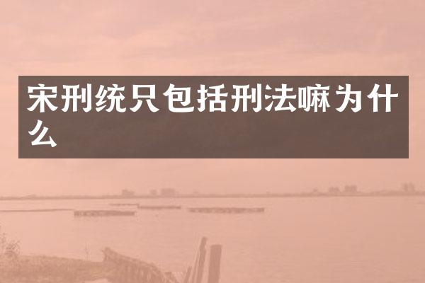 宋刑统只包括刑法嘛为什么