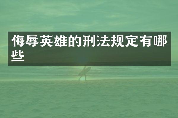 侮辱英雄的刑法规定有哪些