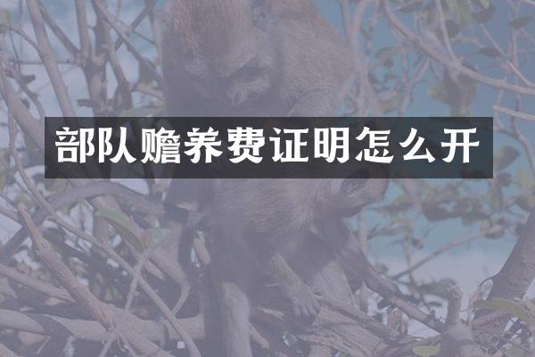 部队赡养费证明怎么开