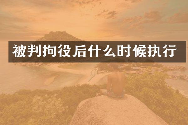 被判拘役后什么时候执行