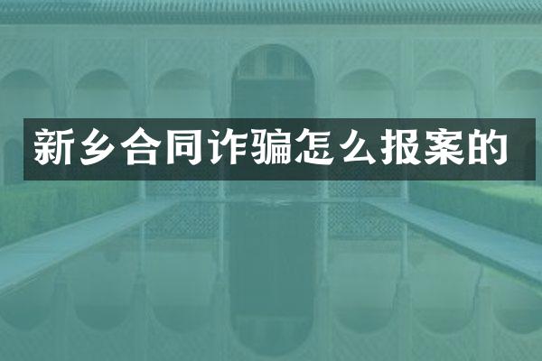 新乡合同诈骗怎么报案的