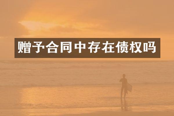 赠予合同中存在债权吗