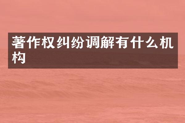 著作权纠纷调解有什么机构