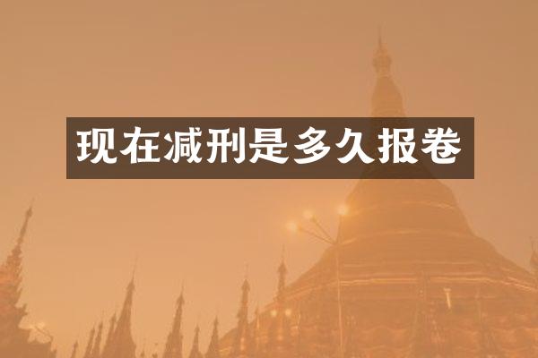 现在减刑是多久报卷
