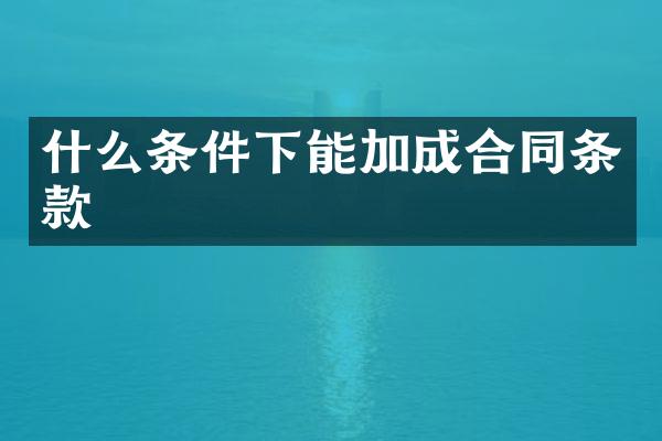 什么条件下能加成合同条款