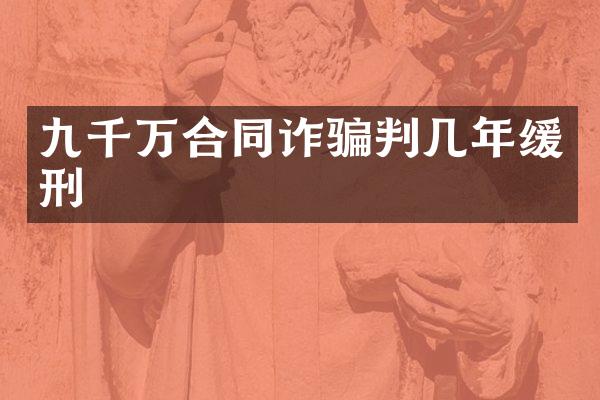 九千万合同诈骗判几年缓刑