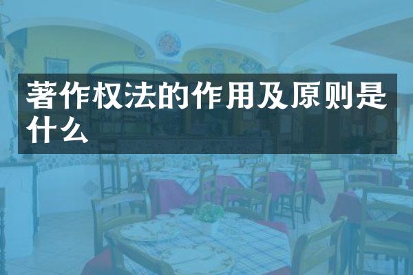 著作权法的作用及原则是什么