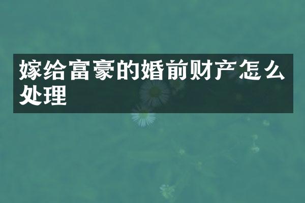嫁给富豪的婚前财产怎么处理