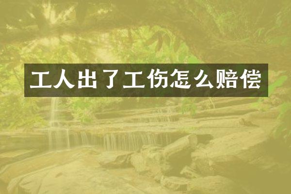 工人出了工伤怎么赔偿