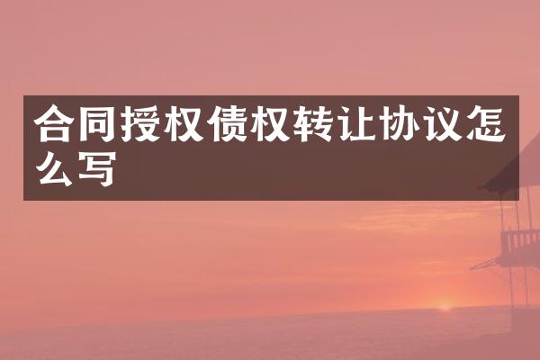 合同授权债权转让协议怎么写