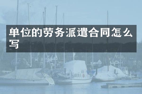 单位的劳务派遣合同怎么写