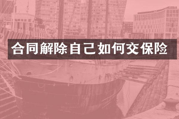 合同解除自己如何交保险